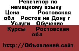 Репетитор по немецкому языку › Цена ­ 400 - Ростовская обл., Ростов-на-Дону г. Услуги » Обучение. Курсы   . Ростовская обл.